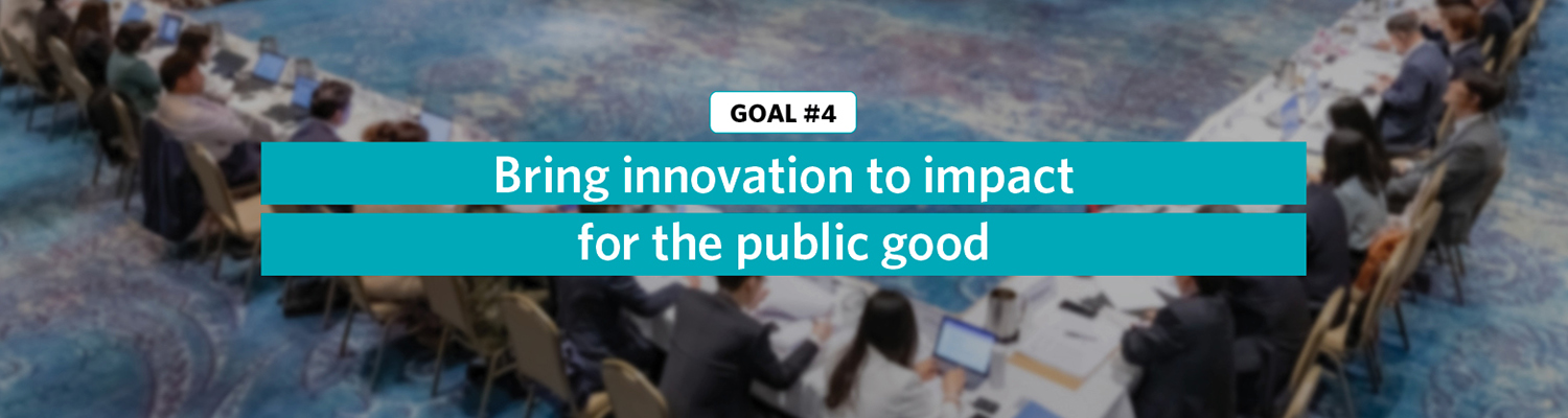 Goal 4: Bring innovation to impact for the public good