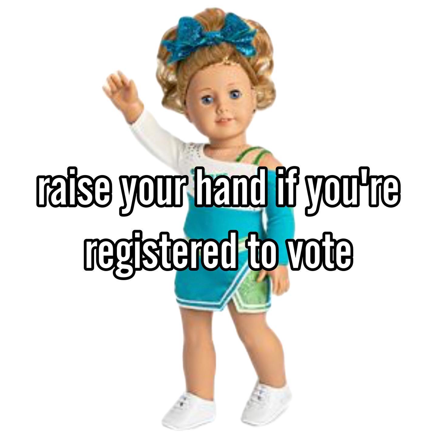 A blonde American Girl doll in a modern day cheerleading outfit raises her arm. Text overlaid on the image reads: “Raise your hand if you are registered to vote.”