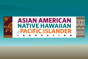 Asian American Native Hawaiian and Pacific Islander innovation