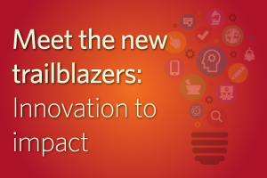 Meet the new trailblazers: Innovation to impact