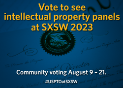Vote to see intellectual property panels at SXSW 2023. Community voting August 9-21. #USPTOatSXSW