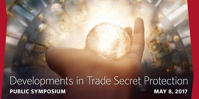 Developments in Trade Secret Protection -- Public Symposium, May 8 2017