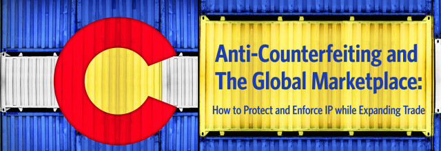 Graphic composed of shipping containers in the shape and colors of the Colorado state flag and text reading Anti-Counterfeiting and The Global Marketplace: How to Protect and Enforce IP while Expanding Trade