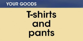 Your goods -- T-shirts and pants